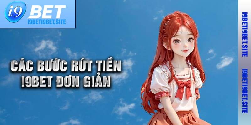 Các Bước Rút Tiền I9bet Đơn Giản