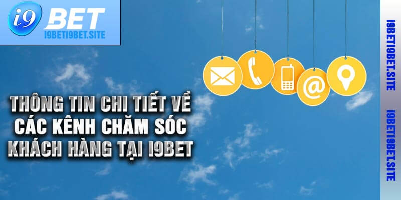 Thông Tin Chi Tiết Về Các Kênh Chăm Sóc Khách Hàng Tại I9bet